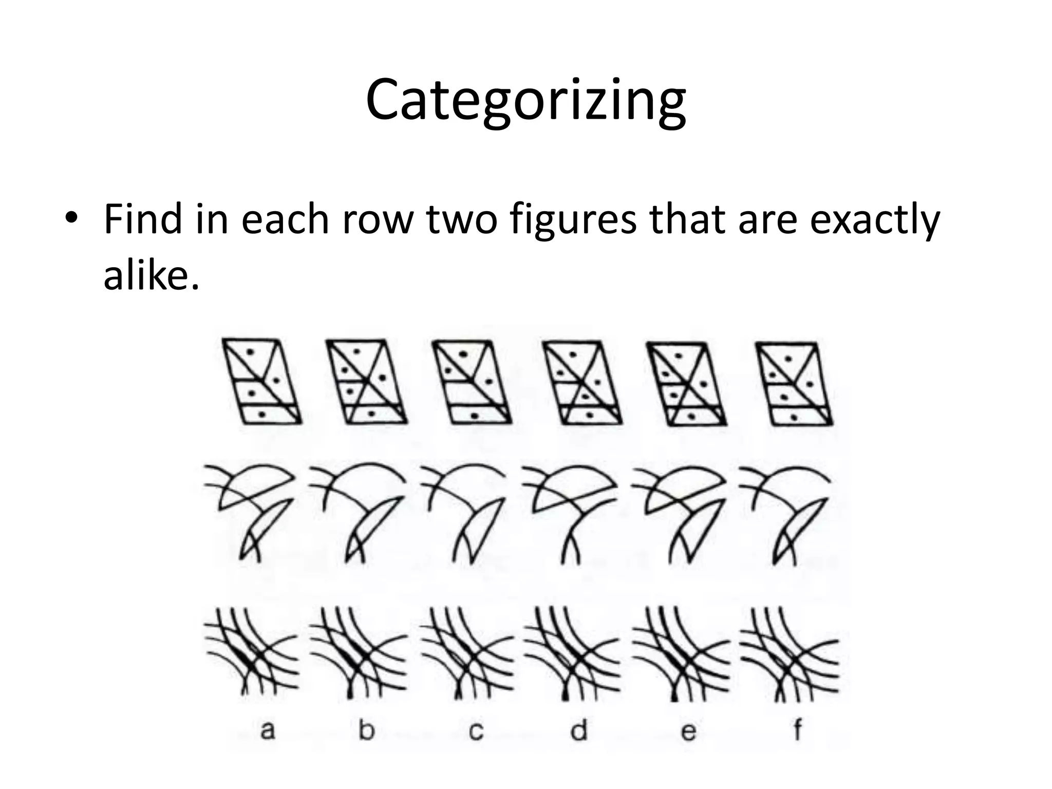 Categorizing
• Find in each row two figures that are exactly
  alike.
 