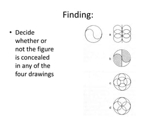 Finding:
• Decide
  whether or
  not the figure
  is concealed
  in any of the
  four drawings
 
