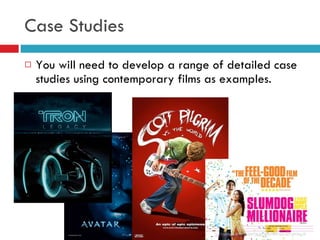 Case Studies You will need to develop a range of detailed case studies using contemporary films as examples. 