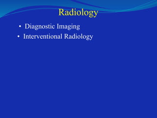 Radiology
• Diagnostic Imaging
• Interventional Radiology
 