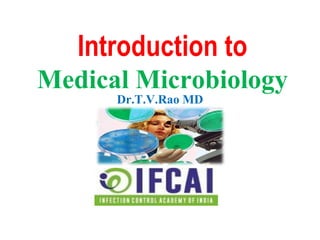Introduction to
Medical Microbiology
Dr.T.V.Rao MD
 