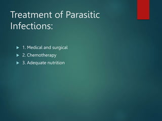 Treatment of Parasitic
Infections:
 1. Medical and surgical
 2. Chemotherapy
 3. Adequate nutrition
 