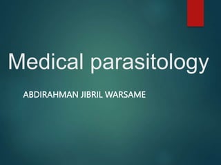 Medical parasitology
ABDIRAHMAN JIBRIL WARSAME
 