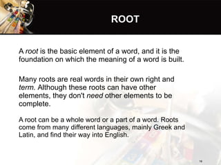 ROOT <ul><li>A  root  is the basic element of a word, and it is the foundation on which the meaning of a word is built. </...