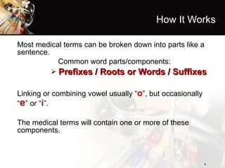 How It Works <ul><li>Most medical terms can be broken down into parts like a sentence. </li></ul><ul><li>Common word parts...