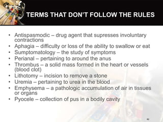 TERMS THAT DON’T FOLLOW THE RULES <ul><li>Antispasmodic – drug agent that supresses involuntary contractions </li></ul><ul...