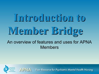 An overview of features and uses for APNA
Members
Introduction toIntroduction to
Member BridgeMember Bridge
 