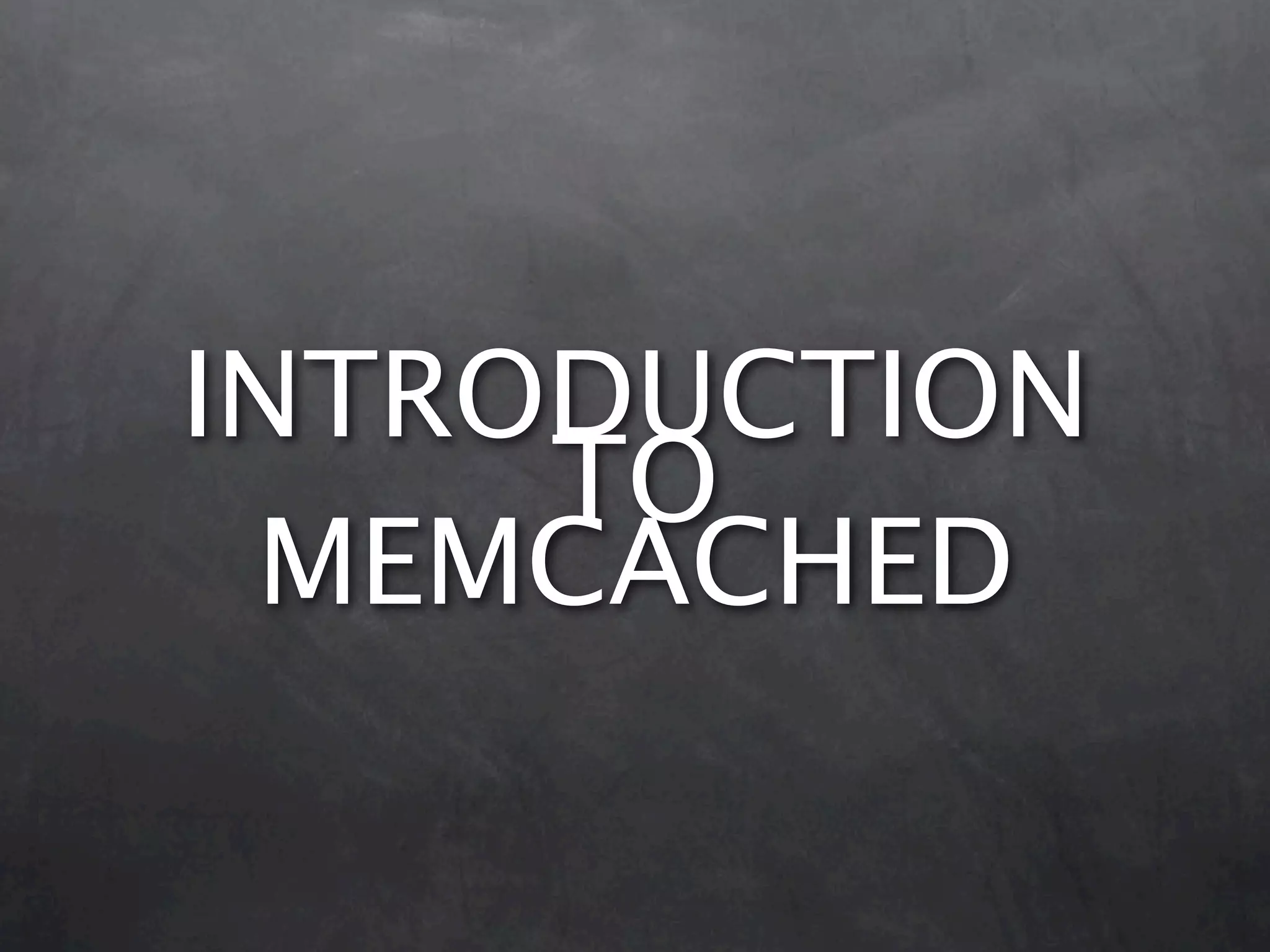 INTRODUCTION TO MEMCACHED 
