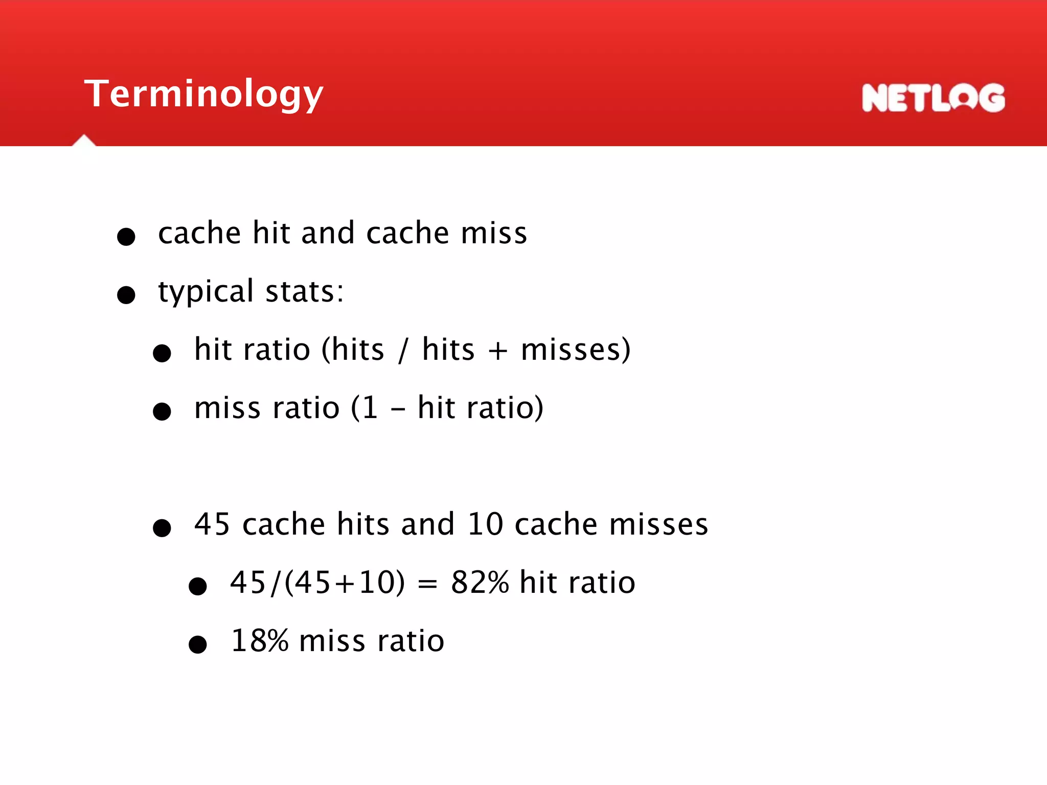 Terminology • cache hit and cache miss • typical stats: • hit ratio (hits / hits + misses) • miss ratio (1 - hit ratio) • 45 cache hits and 10 cache misses • 45/(45+10) = 82% hit ratio • 18% miss ratio 