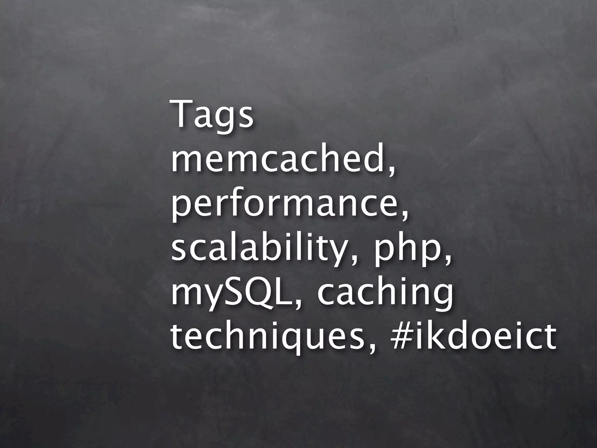 Tags memcached, performance, scalability, php, mySQL, caching techniques, #ikdoeict 