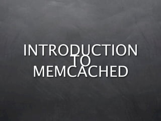 INTRODUCTION
     TO
 MEMCACHED
 
