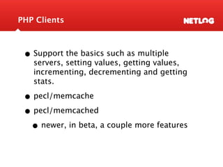 PHP Clients



 • Support the basics such as multiple
   servers, setting values, getting values,
   incrementing, decreme...