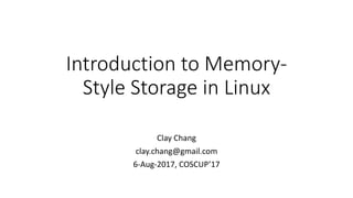 Introduction to Memory-
Style Storage in Linux
Clay Chang
COSCUP’17
6-Aug-2017
 