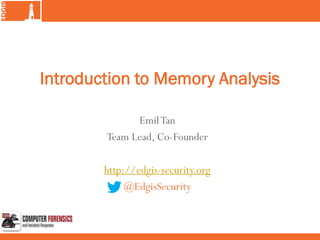 EmilTan
Team Lead, Co-Founder
http://edgis-security.org
@EdgisSecurity
Introduction to Memory Analysis
 