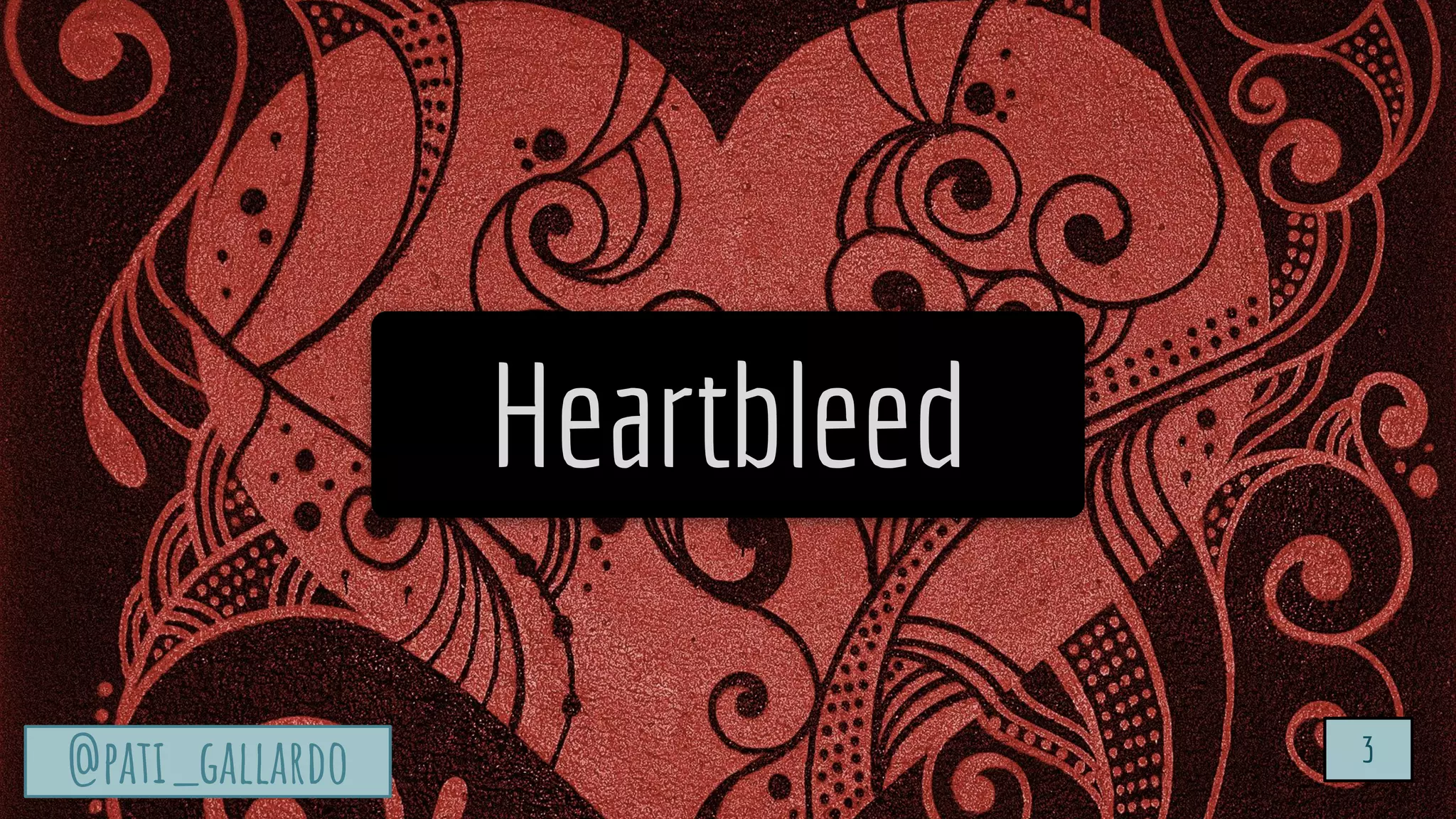 TurtleSec
@pati_gallardo 3
@pati_gallardo 3
Heartbleed
 