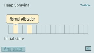 TurtleSec
@pati_gallardo 47
Normal Allocation
Heap Spraying
Initial state
 