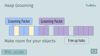 TurtleSec
@pati_gallardo
Heap Grooming
Make room for your objects
Grooming Packet Grooming Packet
63
Free up holes
 