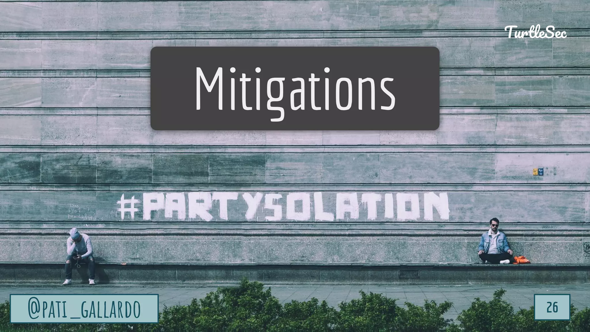 TurtleSec
@pati_gallardo 26
Mitigations
@pati_gallardo 26
TurtleSec
 