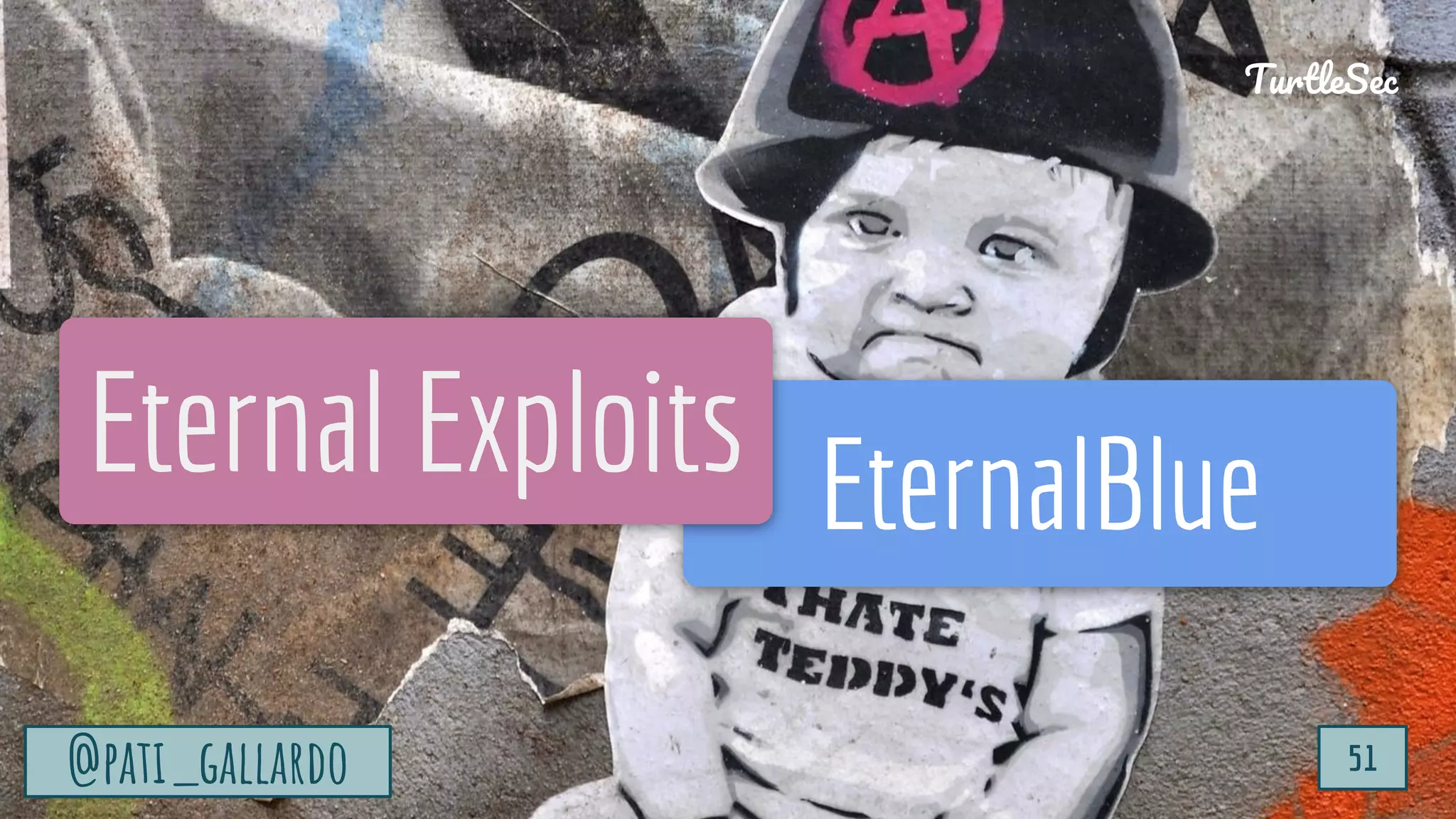 TurtleSec
@pati_gallardo 51
EternalBlue
Eternal Exploits
@pati_gallardo 51
TurtleSec
 