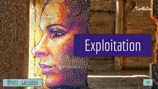 TurtleSec
@pati_gallardo 19
Exploitation
@pati_gallardo 19
TurtleSec
 