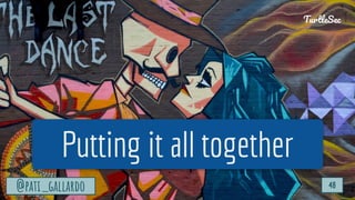 TurtleSec
@pati_gallardo 48
Putting it all together
@pati_gallardo 48
TurtleSec
 