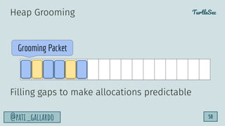 TurtleSec
@pati_gallardo 58
Heap Grooming
Grooming Packet
Filling gaps to make allocations predictable
 