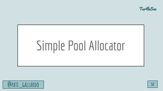TurtleSec
@pati_gallardo 32
Simple Pool Allocator
 