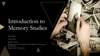 Introduction to
Memory Studies
MANSHI
(2067005)
M.Phil. ELT
Depar tment Of English And Moder n European
Languag es
Banasthali Vidyapith
 