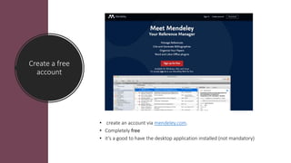 Create a free
account
• create an account via mendeley.com.
• Completely free
• it’s a good to have the desktop applicatio...