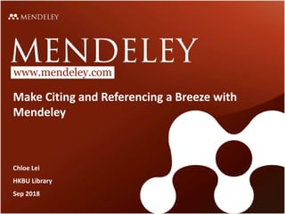 www.mendeley.com
Make Citing and Referencing a Breeze with
Mendeley
Chloe Lei
HKBU Library
Sep 2018
 