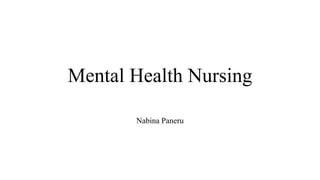 Mental Health Nursing
Nabina Paneru
 
