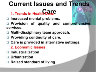 Current Issues and Trends
Care1. Trends in Health Care:
 Increased mental problems.
 Provision of quality and comprehens...