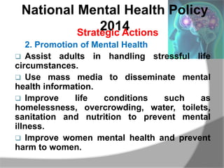 National Mental Health Policy
2014Strategic Actions
2. Promotion of Mental Health
 Assist adults in handling stressful li...