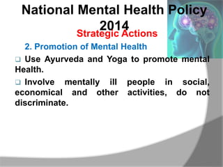 National Mental Health Policy
2014Strategic Actions
2. Promotion of Mental Health
 Use Ayurveda and Yoga to promote menta...
