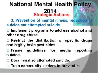 National Mental Health Policy
2014Strategic Actions
3. Prevention of mental illness, reduction of
suicide ant attempted su...