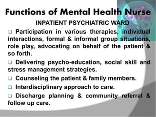 Functions of Mental Health Nurse
INPATIENT PSYCHIATRIC WARD
 Participation in various therapies, individual
interactions,...