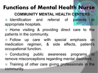 Functions of Mental Health Nurse
COMMUNITY MENTAL HEALTH CENTERS
 Identification and referral of patients to
appropriate ...