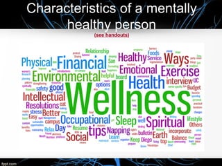 Characteristics of a mentally
healthy person
(see handouts)
 