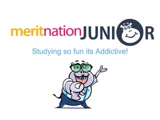 Studying so fun its Addictive!
 