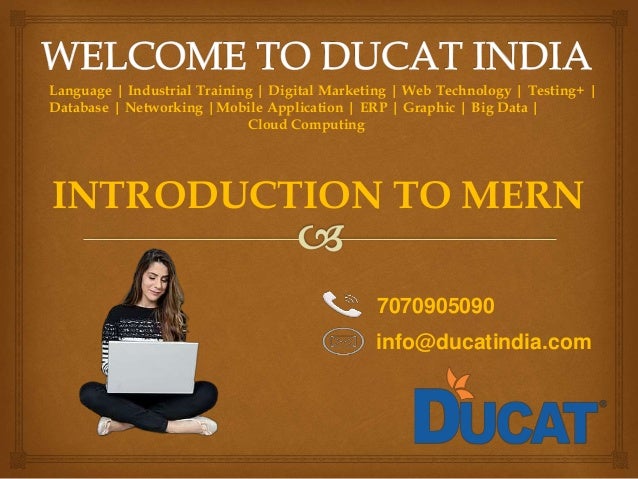 Language | Industrial Training | Digital Marketing | Web Technology | Testing+ |
Database | Networking |Mobile Application | ERP | Graphic | Big Data |
Cloud Computing
7070905090
info@ducatindia.com
INTRODUCTION TO MERN
 