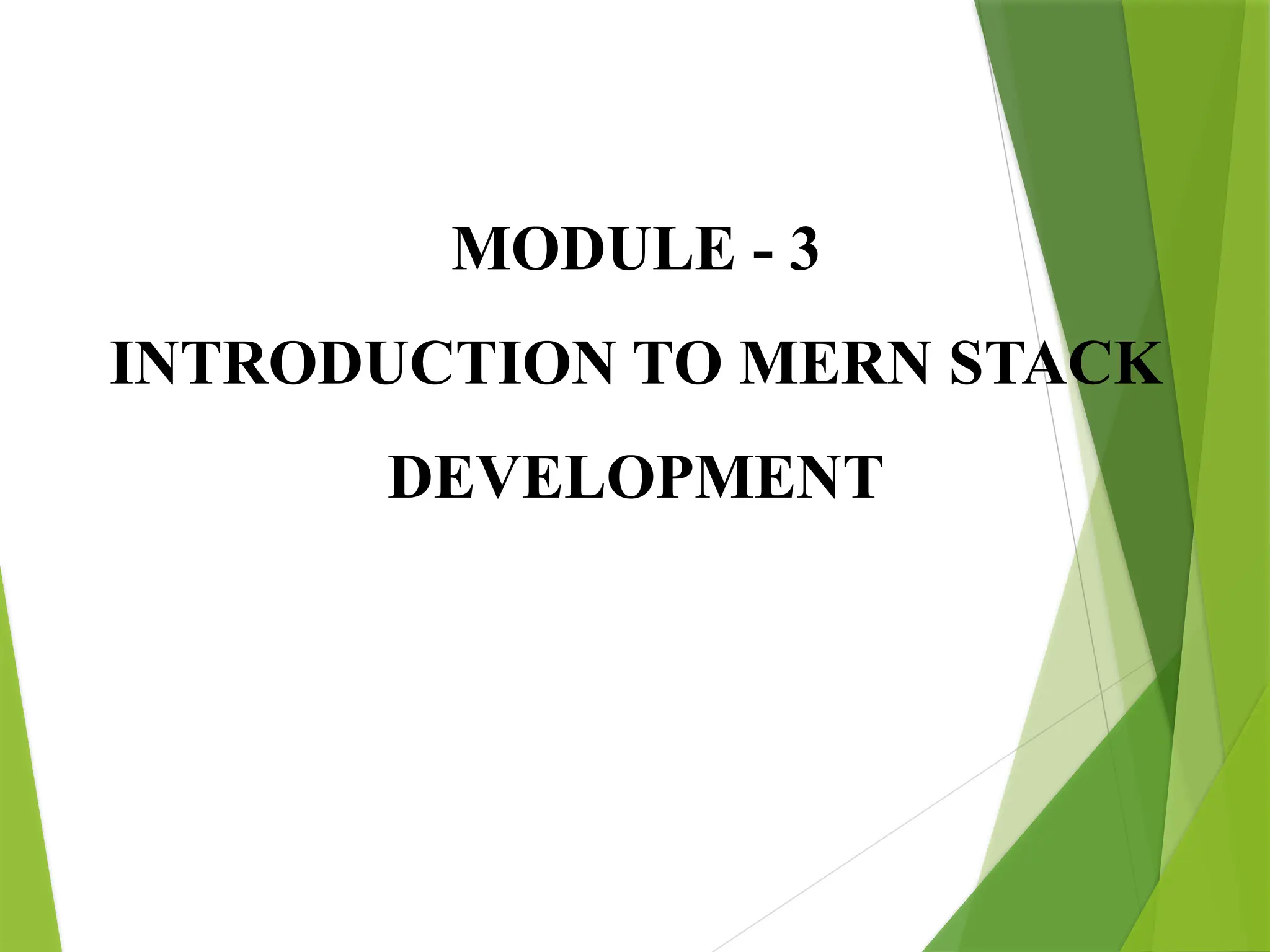 MODULE - 3
INTRODUCTION TO MERN STACK
DEVELOPMENT
 