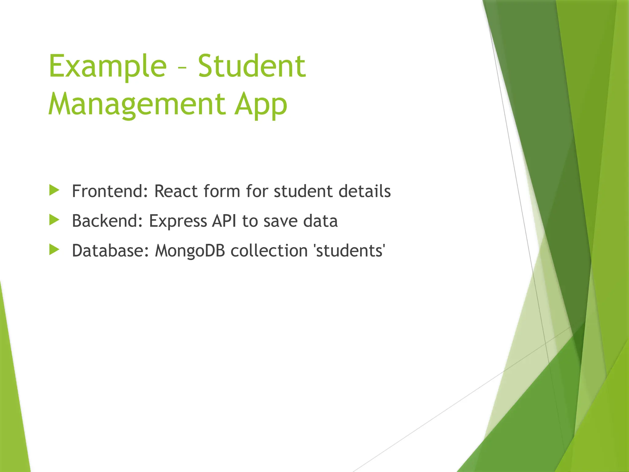 Example – Student
Management App
 Frontend: React form for student details
 Backend: Express API to save data
 Database: MongoDB collection 'students'
 