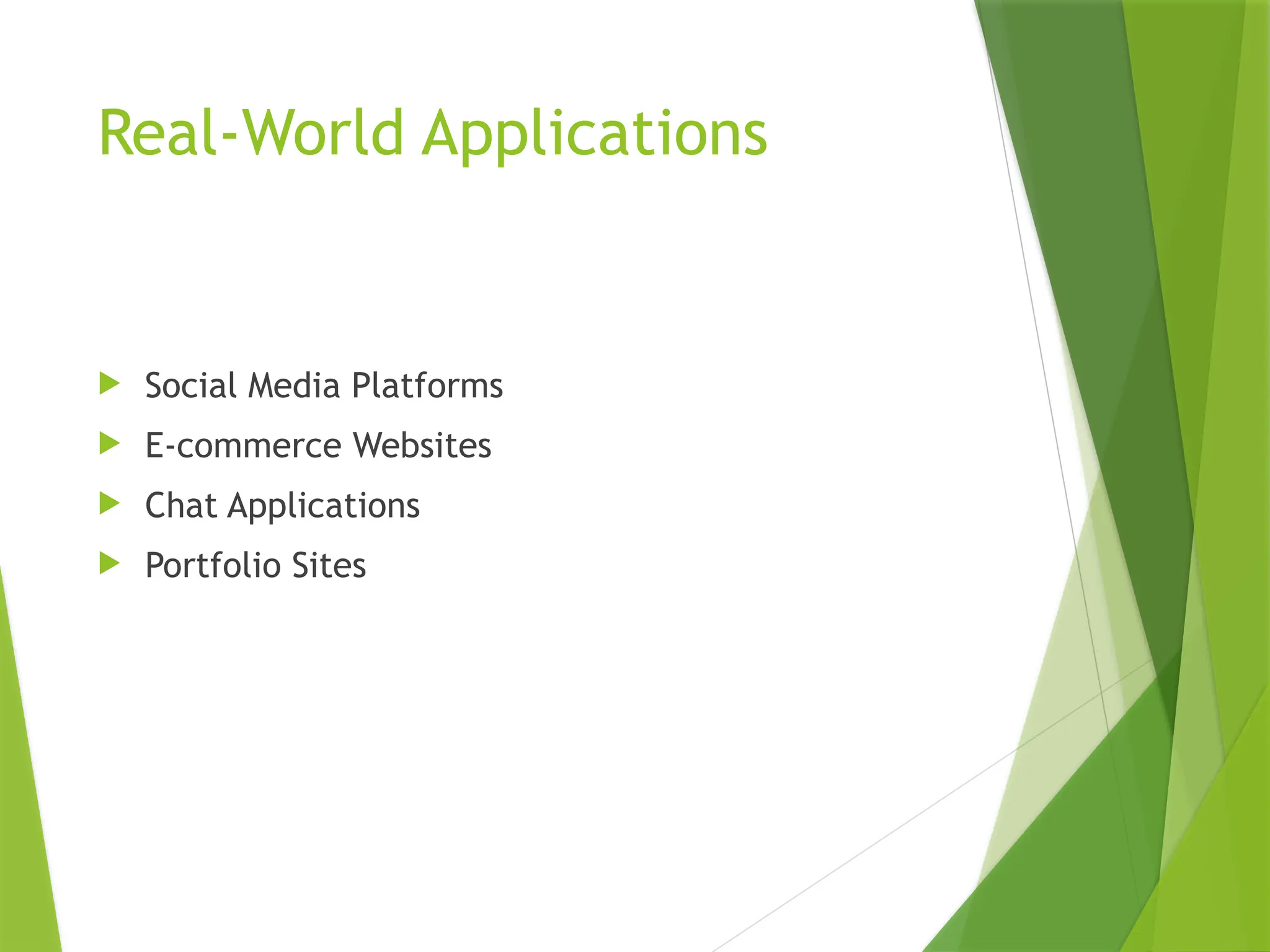 Real-World Applications
 Social Media Platforms
 E-commerce Websites
 Chat Applications
 Portfolio Sites
 