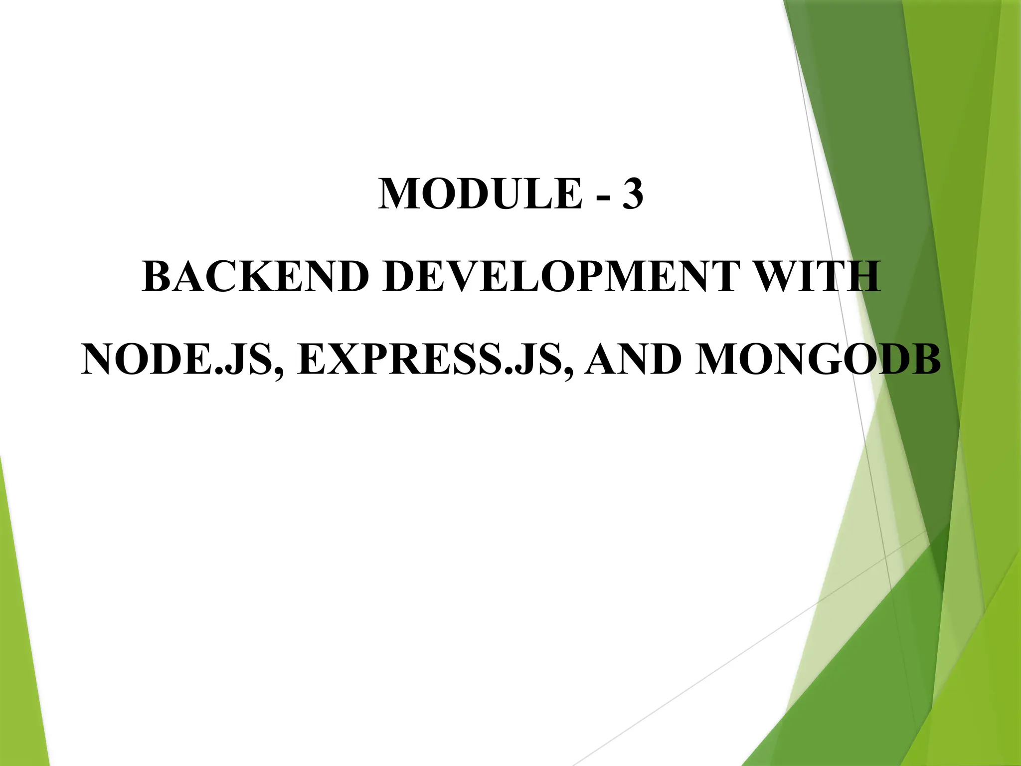 MODULE - 3
BACKEND DEVELOPMENT WITH
NODE.JS, EXPRESS.JS, AND MONGODB
 