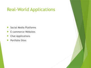 Real-World Applications
 Social Media Platforms
 E-commerce Websites
 Chat Applications
 Portfolio Sites
 