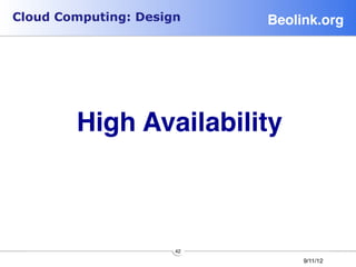 Cloud Computing: Design     Beolink.org!




        High Availability!
                      




                      42
                                 9/11/12
 