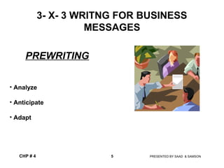 3- X- 3 WRITNG FOR BUSINESS
MESSAGES
CHP # 4 5 PRESENTED BY SAAD & SAMSON
PREWRITING
• Analyze
• Anticipate
• Adapt
 