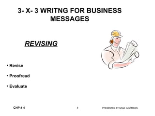 3- X- 3 WRITNG FOR BUSINESS
MESSAGES
CHP # 4 7 PRESENTED BY SAAD & SAMSON
REVISING
• Revise
• Proofread
• Evaluate
 
