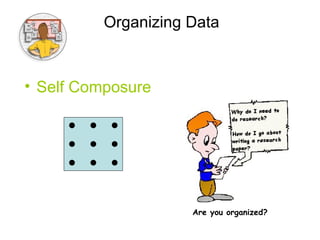 Organizing Data
• Self Composure
Are you organized?
 