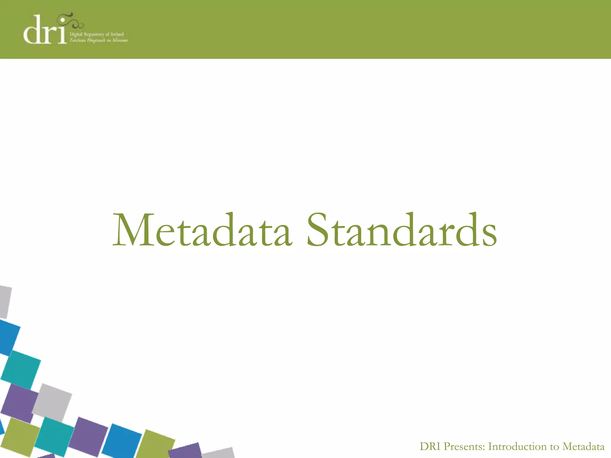 DRI Presents: Introduction to Metadata
Metadata Standards
 